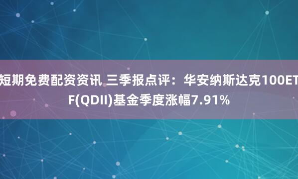 短期免费配资资讯 三季报点评：华安纳斯达克100ETF(QDII)基金季度涨幅7.91%