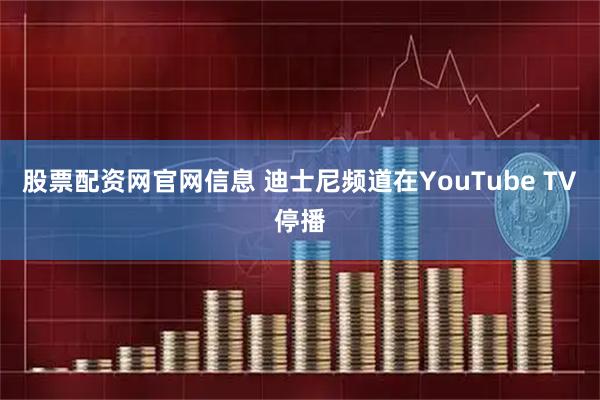 股票配资网官网信息 迪士尼频道在YouTube TV停播